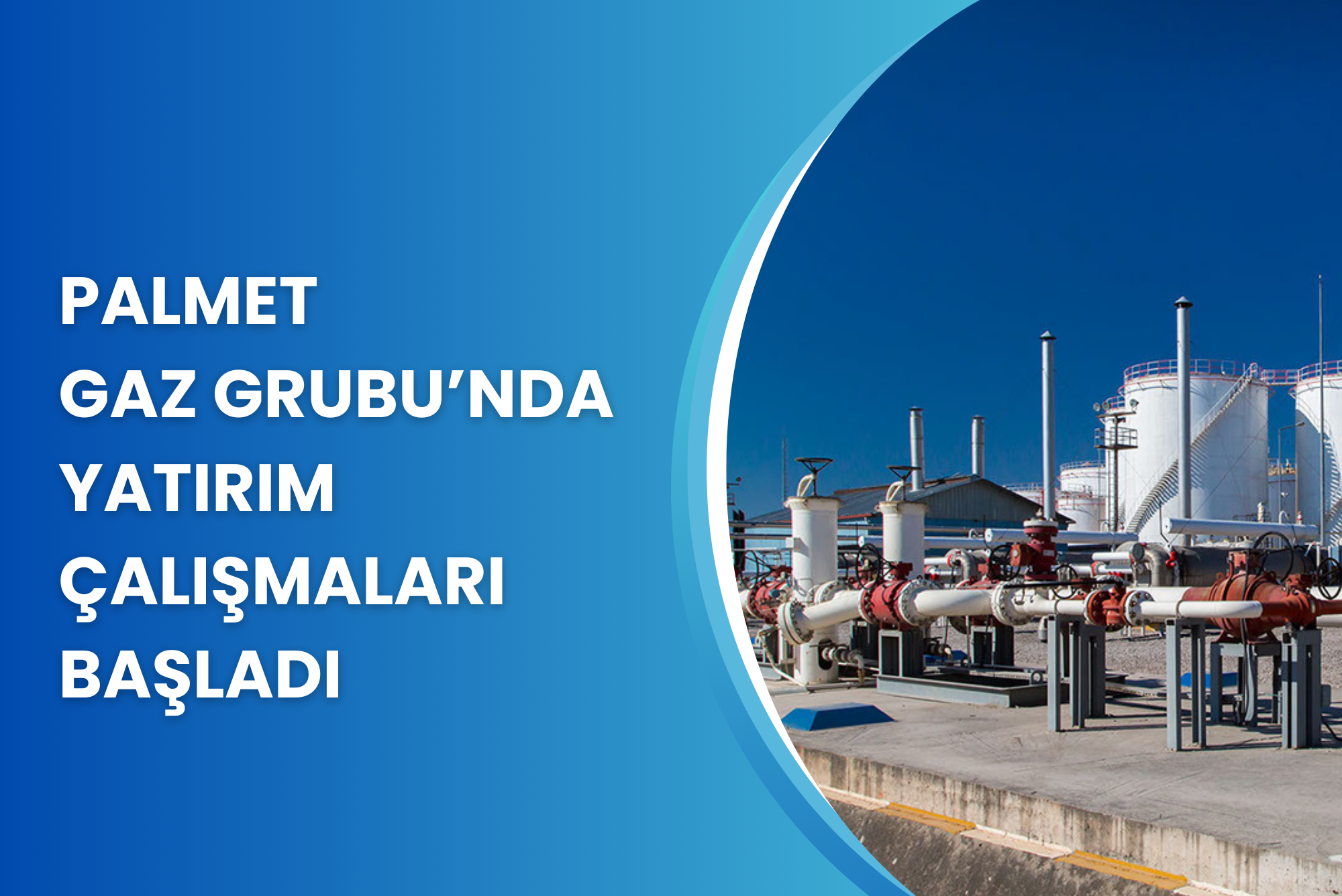PALMET GAZ GRUBU’NDA YATIRIM ÇALIŞMALARI BAŞLADI