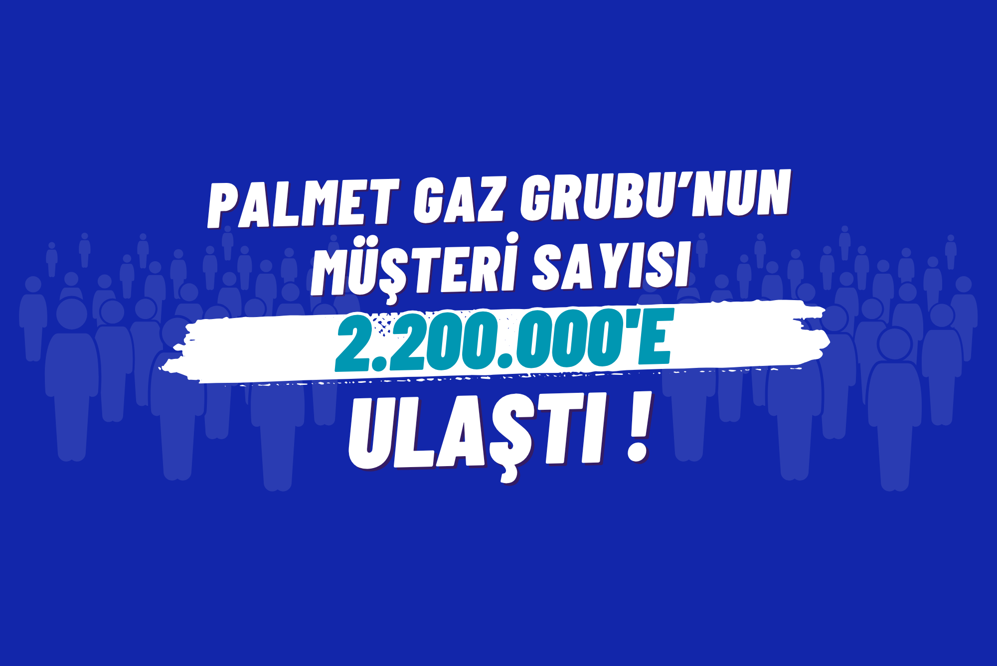 PALMET GAZ GRUBU’NUN MÜŞTERİ SAYISI 2.200.000’E ULAŞTI